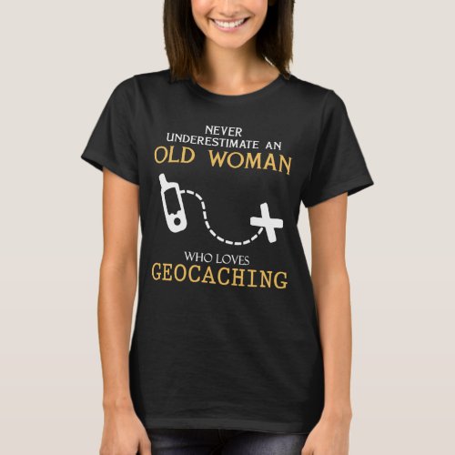 Never underestimate old woman who loves geocaching T_Shirt