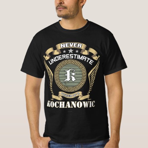 Never underestimate power of a KOCHANOWICZ T-Shirt