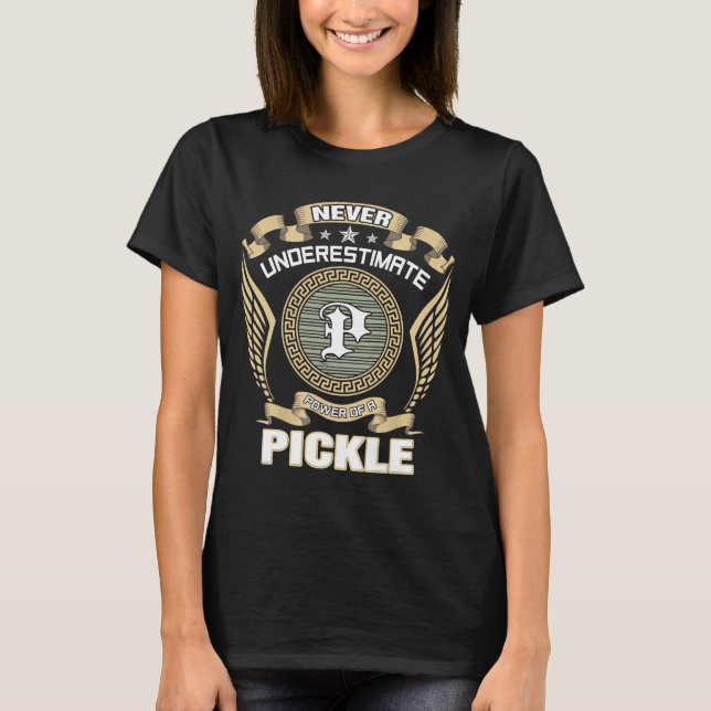 NEVER_UNDERESTIMATE_POWER_OF_A_PICKLE T-Shirt (Front)
