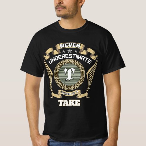 Never underestimate power of a TAKE T-Shirt
