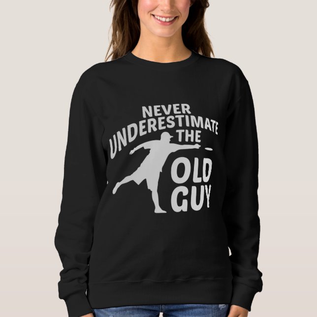 Never Underestimate The Old Guy Funny Disc Golf De Sweatshirt (Front)