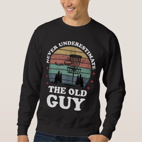 Never Underestimate The Old Guy Funny Disc Golf Fr Sweatshirt