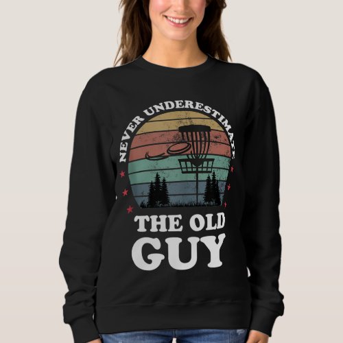 Never Underestimate The Old Guy Funny Disc Golf Fr Sweatshirt