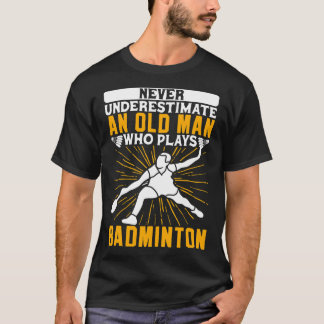 Never Underestimate The Old Man Dminton Shuttle  T-Shirt