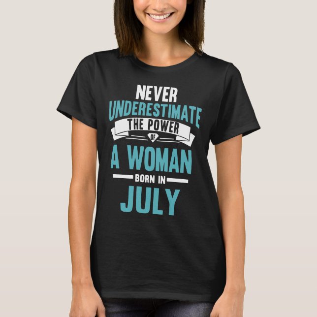 never underestimate the power a woman born in july T-Shirt (Front)