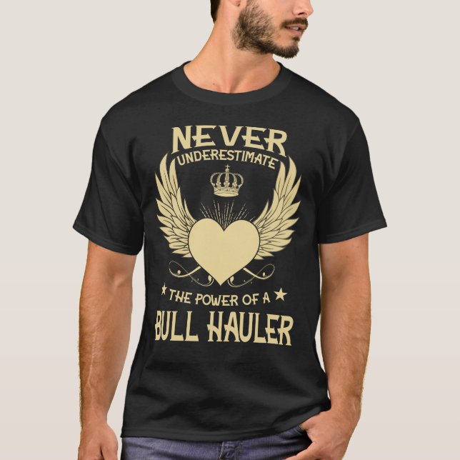 Never Underestimate The Power Of A/An Bull Hauler T-Shirt (Front)