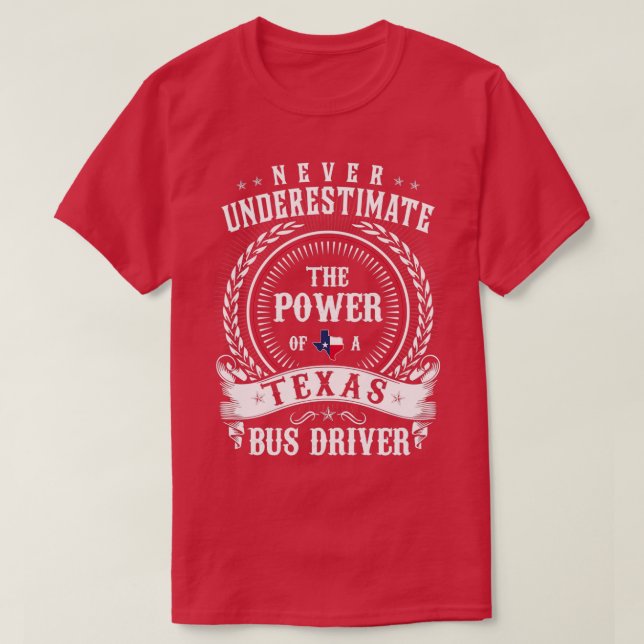 Never Underestimate the Power of a Texas BUS DRIVE T-Shirt (Design Front)