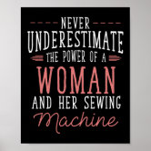 Never Underestimate the Power of a Woman and Her Sewing Machine