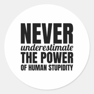 Never underestimate the power of human stupidity. classic round sticker