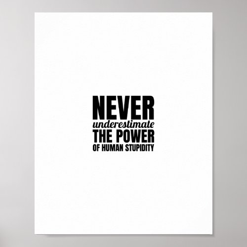 Never underestimate the power of human stupidity poster