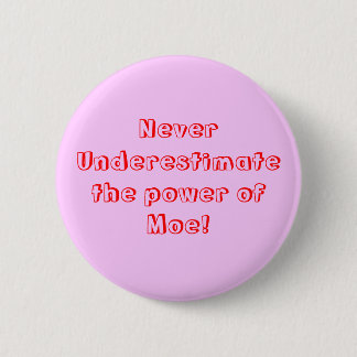 Never Underestimate the power of Moe! Pinback Button