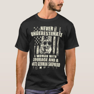 Never Underestimate Woman And A White German Sheph T-Shirt