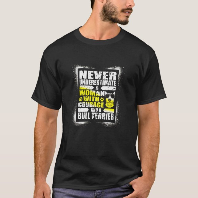 Never Underestimate Woman Courage And A Bull Terri T-Shirt (Front)