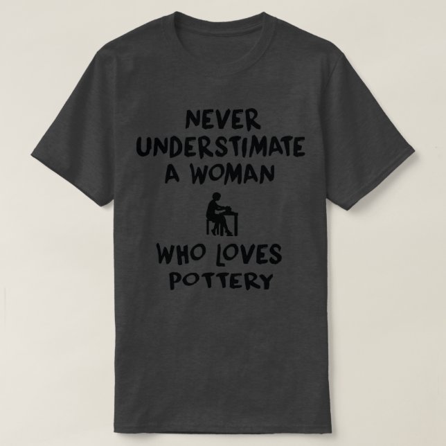 Never Understimate A Woman Who Loves Pottery T-Shirt (Design Front)