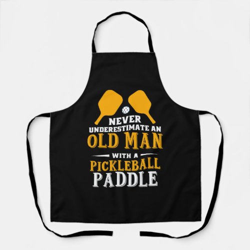 Never Understimate An Old Man With A Pickleball  Apron