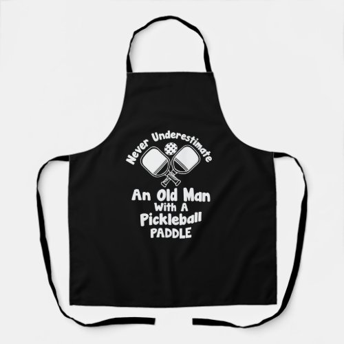 Never Understimate An Old Man With A Pickleball Pa Apron