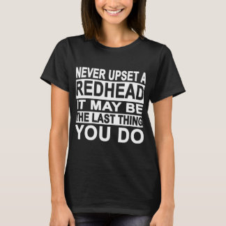 never upset a redhead it may be the last thing you T-Shirt