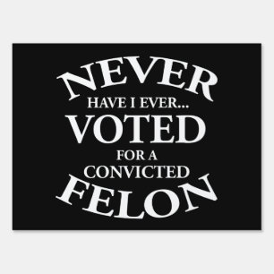 Never Voted For A Convicted Felon Sign