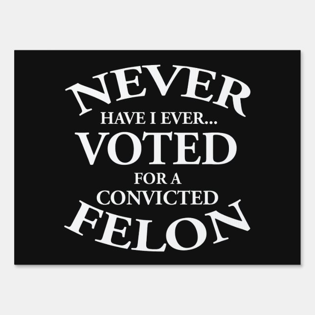 Never Voted For A Convicted Felon Sign (Front)