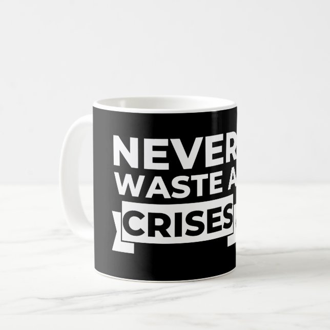 Never Waste a Crises Witty Sarcastic Coffee Mug (Front Left)