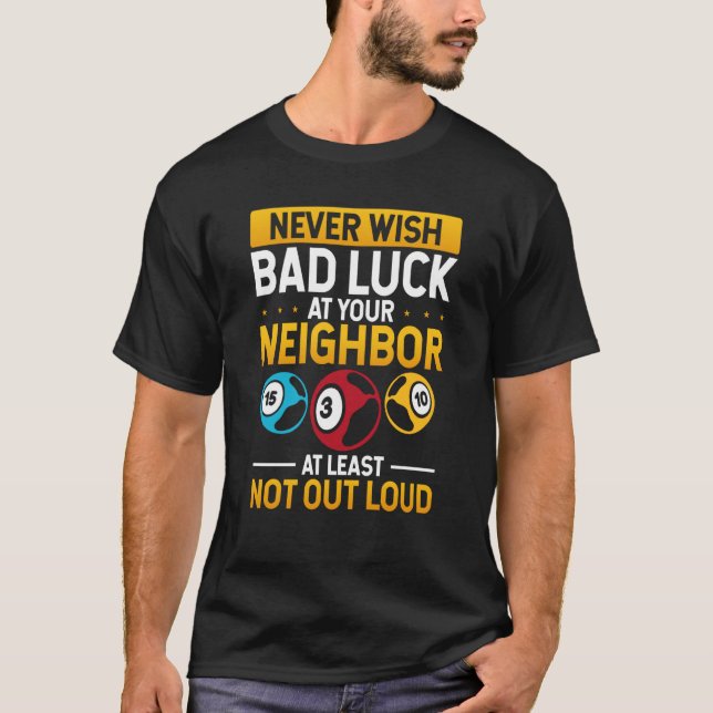 Never Wish Bad Luck On Your Neighbor At Least Not  T-Shirt (Front)