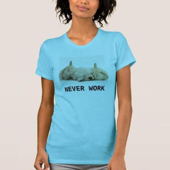Never Work Bunnies And Puppy Shirt by zazzletheory at Zazzle