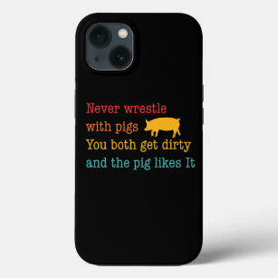 Never Wrestle With A Pig You Get Dirty And The Pig iPhone 13 Case