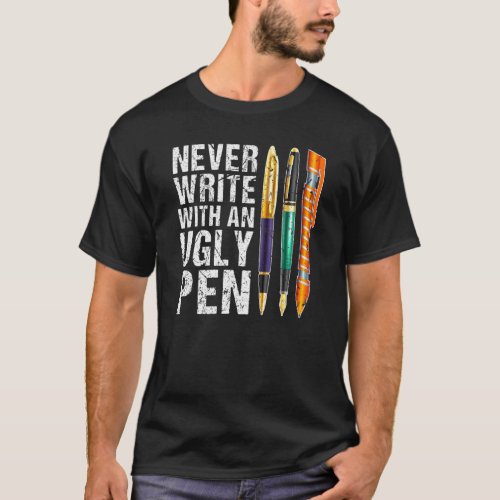 Never Write With An Ugly Pen Fountain Pen Collecto T_Shirt