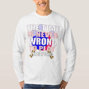 Never wrong to play table tennis T-Shirt