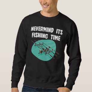 Nevermind fishing Time Sweatshirt