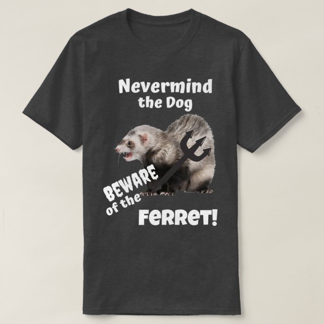 Nevermind the Dog Beware of the Ferret  T-Shirt (Design Front)