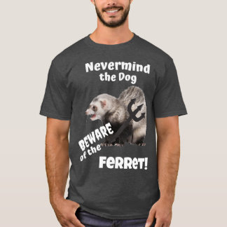 Nevermind the Dog Beware of the Ferret T-Shirt