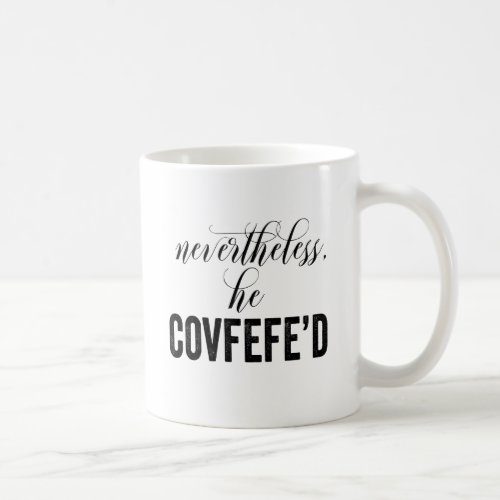 Nevertheless He Covfefed COVFEFE tweet Coffee Mug