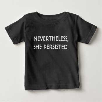 Nevertheless  She Persisted. Baby Tee. Baby T-shirt by GoThanksgivukkah at Zazzle