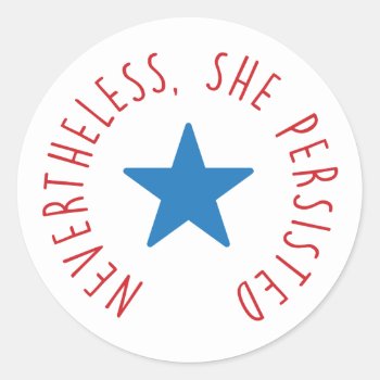 Nevertheless  She Persisted. | Blue Star Classic Round Sticker by seewhatstrending at Zazzle