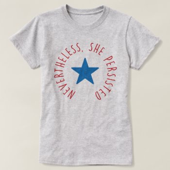 Nevertheless  She Persisted. | Blue Star T-shirt by seewhatstrending at Zazzle