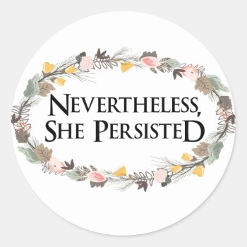 Nevertheless She Persisted Classic Round Sticker by OblivionHead at Zazzle