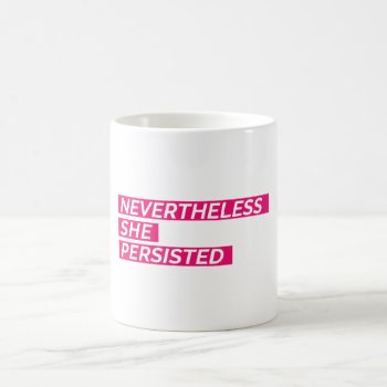 Nevertheless  She Persisted Coffee Mug by AshleyLewisDesign at Zazzle