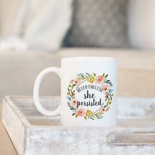Nevertheless She Persisted  Floral Quote Coffee Mug