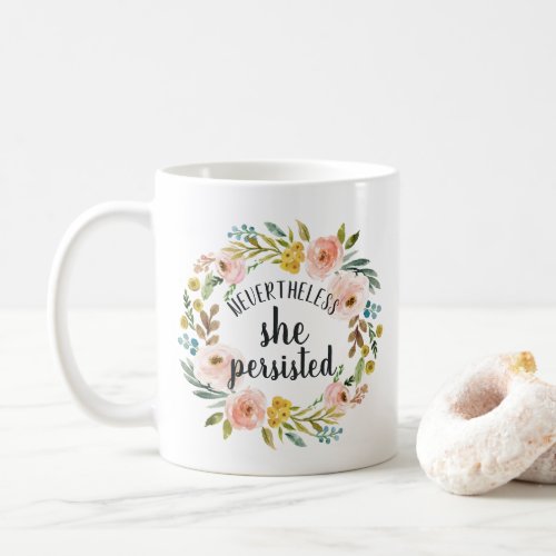 Nevertheless She Persisted  Floral Quote Coffee Mug