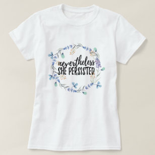 Nevertheless She Persisted + floral T-Shirt
