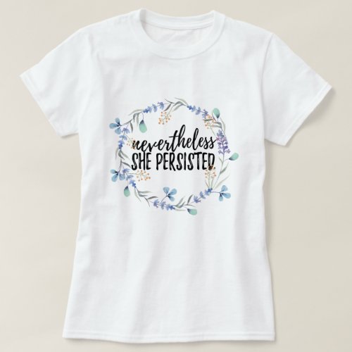 Nevertheless She Persisted  floral T_Shirt