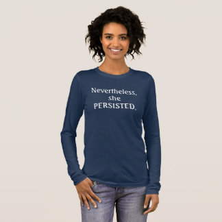 Nevertheless, she persisted. long sleeve T-Shirt