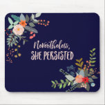 Nevertheless, She Persisted Mouse Pad<br><div class="desc">These words,  originally spoken to chastise a strong female,  are better suited as a rallying cry in my opinion. Through April 30,  2017,  50% of the profits from the sale of items featuring the "Nevertheless,  She Persisted" design will be donated to ACLU.</div>