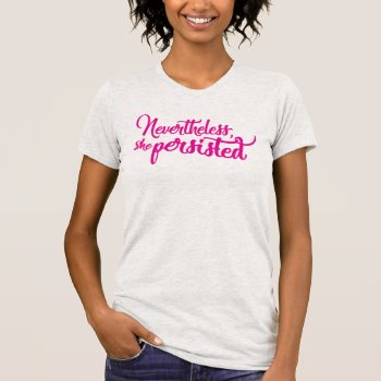 Nevertheless  She Persisted. | Pink Script T-shirt by seewhatstrending at Zazzle