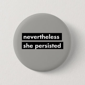 Nevertheless she persisted political button