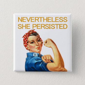 Nevertheless  She Persisted. Rosie The Riveter. Pinback Button by RMJJournals at Zazzle