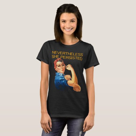 Nevertheless, She Persisted. Rosie The Riviter T-shirt