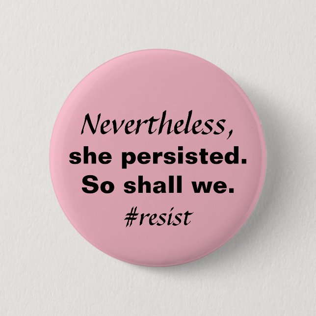 Nevertheless She Persisted So Shall We Resistance Pinback Button (Front)