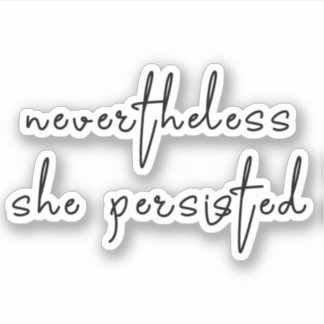 Nevertheless she persisted sticker